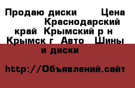 Продаю диски R16 › Цена ­ 3 500 - Краснодарский край, Крымский р-н, Крымск г. Авто » Шины и диски   